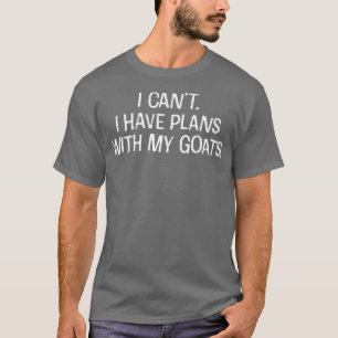 Ik kan geen plannen hebben met mijn geiten Funny i T-shirt