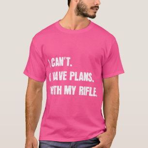 Ik kan geen plannen hebben met mijn geweer sarcast t-shirt