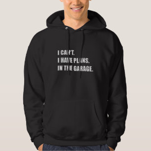 Ik kan geen plannen in de garage hebben hoodie