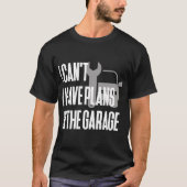 Ik kan geen plannen in de garage hebben t-shirt (Voorkant)
