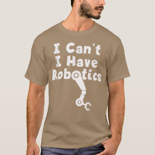 Ik kan geen robotica hebben t-shirt