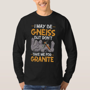 Ik kan gneis zijn, neem niet voor graniet Geologie T-shirt