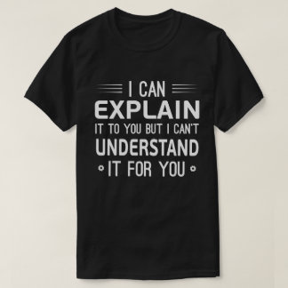 Ik kan het je uitleggen, maar ik kan het niet begr t-shirt