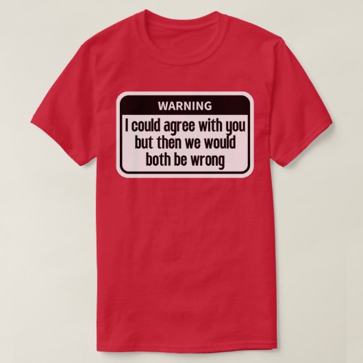 Ik kan het met je eens zijn Grappig T-shirt (Design voorkant)