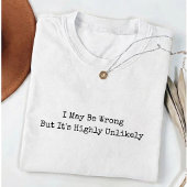 Ik kan het mis hebben, maar het is hoogst onwaarsc t-shirt