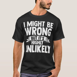 Ik kan het mis hebben, maar het is hoogst onwaarsc t-shirt