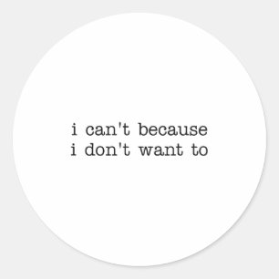 Ik kan het niet, want ik wil geen grappig citaat v ronde sticker
