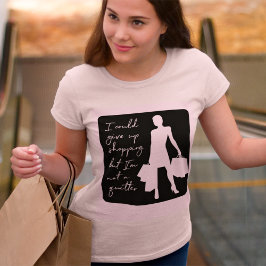 Ik kan het winkelen opgeven, maar... T-Shirt