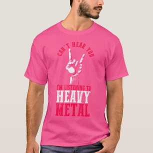 Ik kan je niet horen, ik luister naar heavy metal  t-shirt