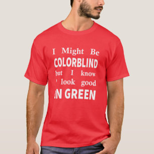 Ik kan kleurenblind zijn, maar ik weet dat ik er g t-shirt