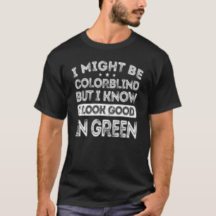 Ik kan kleurenblind zijn, maar ik weet dat ik er g t-shirt