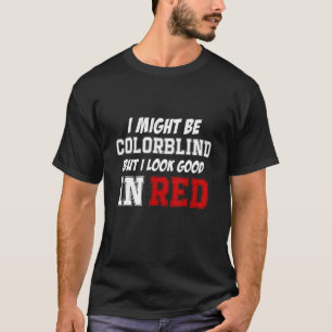 Ik kan kleurenblind zijn, maar ik zie er goed uit t-shirt