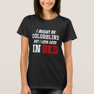 Ik kan kleurenblind zijn, maar ik zie er goed uit t-shirt