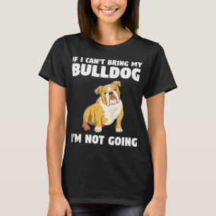 Ik kan mijn bulldog niet meenemen. Ik ga niet naar T-shirt