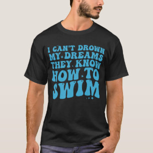 Ik kan mijn dromen niet verdrinken als ze weten ho t-shirt