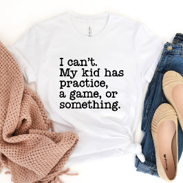 Ik kan mijn Kind niet oefenen... T-Shirt