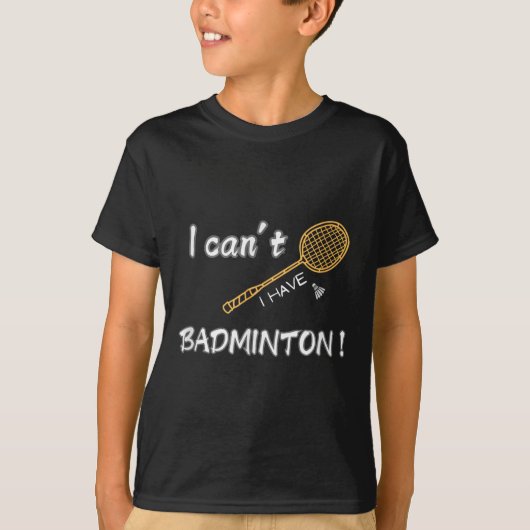 Ik kan niet anders, ik heb badminton ! t-shirt (Voorkant)