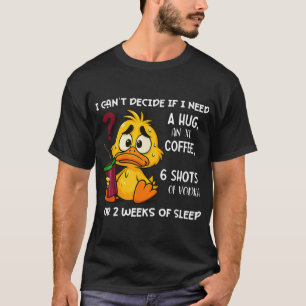 Ik kan niet beslissen of ik een knuffel nodig heb t-shirt