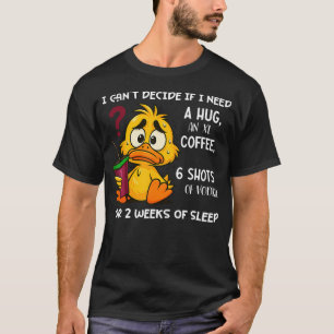 Ik kan niet beslissen of ik een knuffel nodig heb t-shirt
