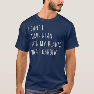Ik kan niet dat ik een plan heb met mijn Planten F T-shirt