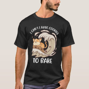 Ik kan niet dat ik koekjes heb om te bakken t-shirt