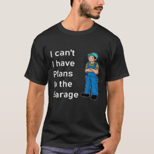 Ik kan niet dat ik plannen heb in de garage t-shirt