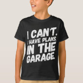 Ik kan niet dat ik plannen heb in de garage t-shirt (Voorkant)