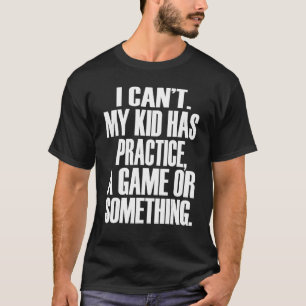 Ik kan niet dat mijn Kind een spelletje of zoiets T-shirt