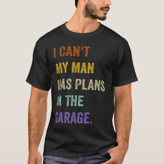 Ik kan niet dat mijn Man plannen heeft in de garag T-shirt