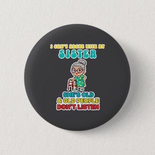 Ik kan niet discussiëren met mijn zus Ze is oud & Ronde Button 5,7 Cm