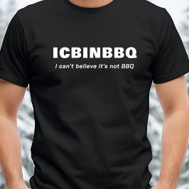 Ik kan niet geloven dat het geen BBQ is - ICBINBBQ T-shirt