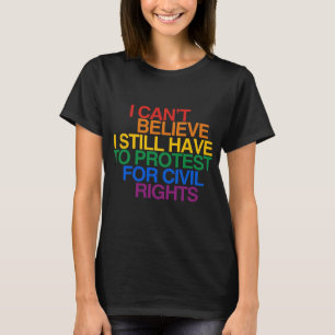 IK KAN NIET GELOVEN DAT IK NOG STEEDS MOET PROTEST T-SHIRT