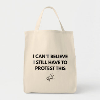 Ik kan niet geloven dat ik nog steeds moet protest tote bag