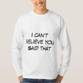 Ik kan niet geloven dat je dat zei t-shirt (Voorkant)