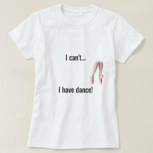 "Ik kan niet... Ik heb dansShirt T-shirt