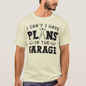 Ik Kan Niet, Ik Heb Plannen In De Garage Grappige T-shirt (Voorkant)