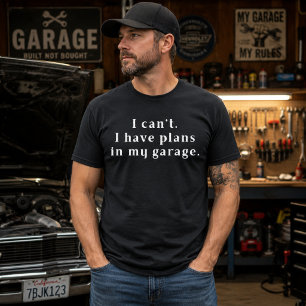 Ik Kan Niet. Ik Heb Plannen in Mijn Garage T-shirt