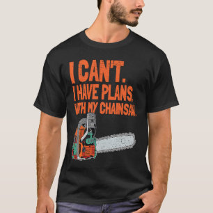 Ik Kan Niet, Ik Heb Plannen Met Mijn Kettingzaag H T-shirt