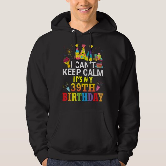Ik kan niet kalm blijven, het is mijn 39ste verjaa hoodie (Voorkant)