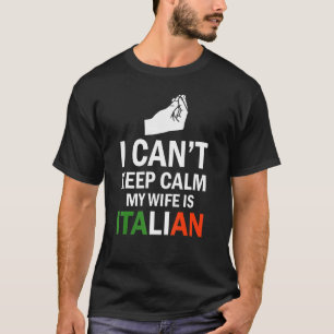 Ik kan niet kalmeren dat mijn vrouw Italiaans is T-shirt