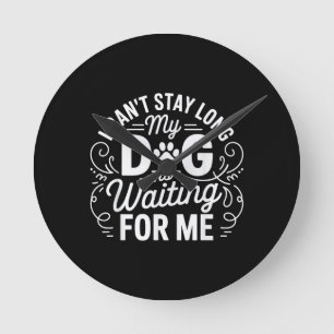 Ik kan niet lang blijven, mijn hond wacht Grappige Ronde Klok