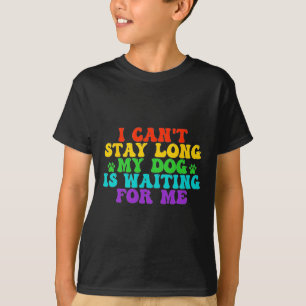 Ik kan niet lang blijven, mijn hond wacht op me gr t-shirt
