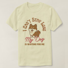 Ik kan niet lang blijven, mijn hond wacht op me t-shirt