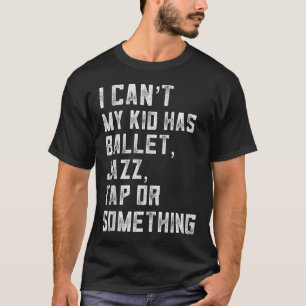Ik kan niet Mijn dochter heeft dans Tap Jazz Balle T-shirt