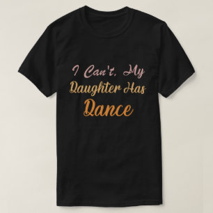 Ik Kan Niet Mijn Dochter Heeft Dansles" Grappige D T-shirt