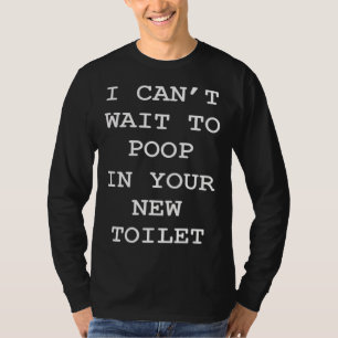 Ik kan niet wachten om in je nieuwe toilet te poep t-shirt