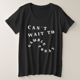 Ik kan niet wachten om te gokken vandaag grote maat t-shirt