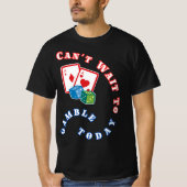 Ik kan niet wachten om te gokken vandaag t-shirt (Voorkant)