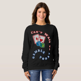 Ik kan niet wachten om te gokken vandaag trui