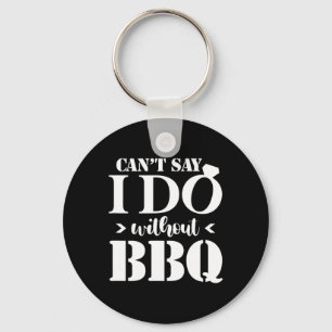 Ik kan niet zeggen dat ik het zonder BBQ Wedding B Sleutelhanger